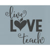 Live Love Teach Stencil