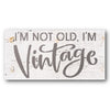 I'm Not Old I'm Vintage Stencil