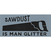 Sawdust is Man Glitter Stencil