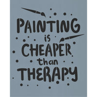 Painting is Cheaper Than Therapy Stencil