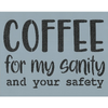 Coffee for My Sanity and Your Safety Stencil