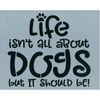 Life Isn't All About Dogs Stencil