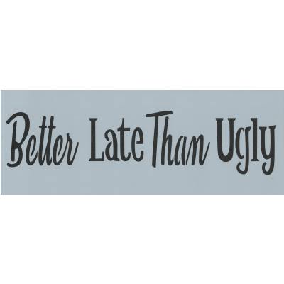 Better Late Than Ugly Stencil