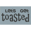 Let's Get Toasted Stencil